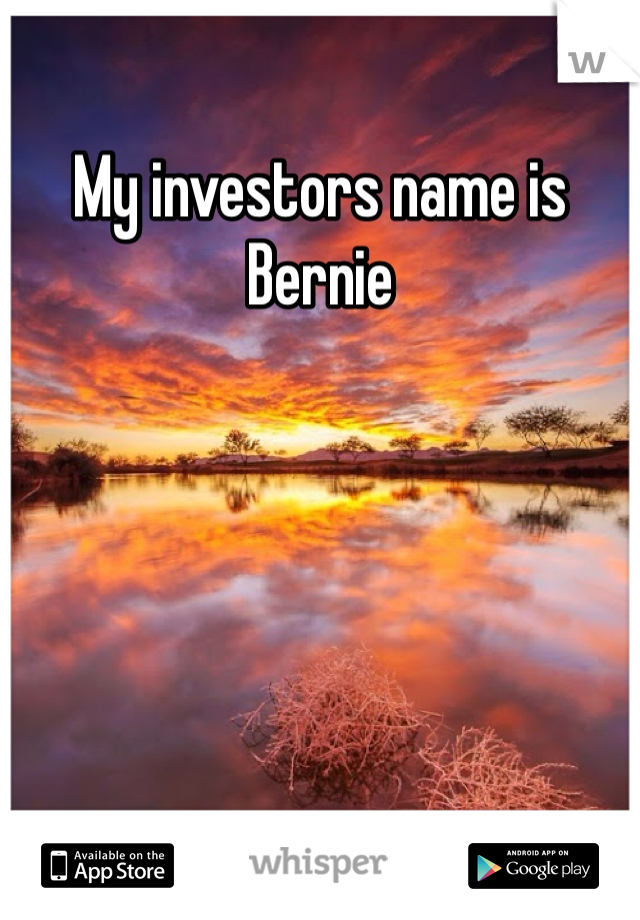 My investors name is Bernie 