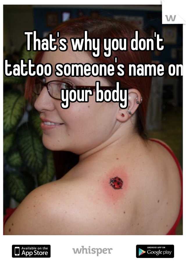 That's why you don't tattoo someone's name on your body