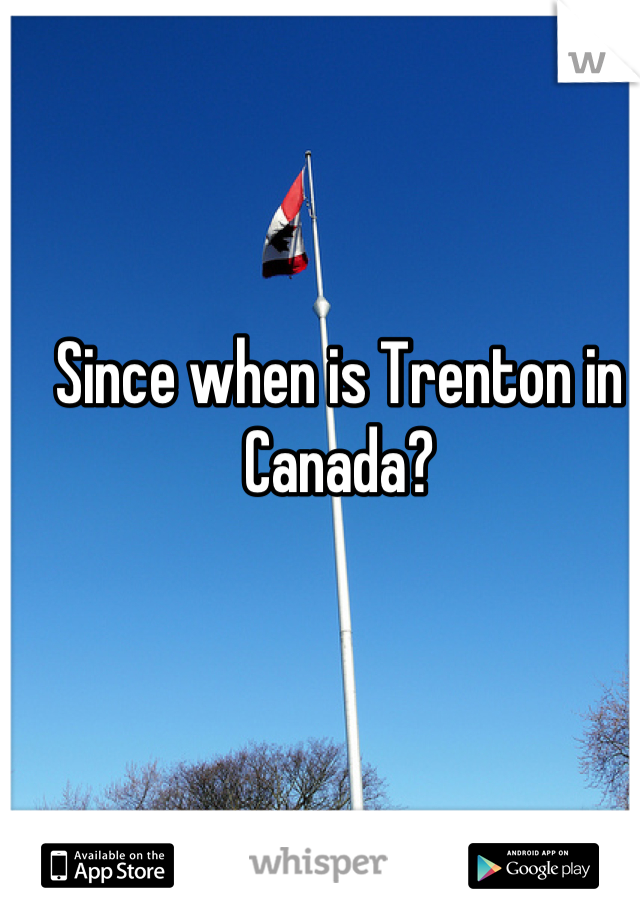 Since when is Trenton in Canada?