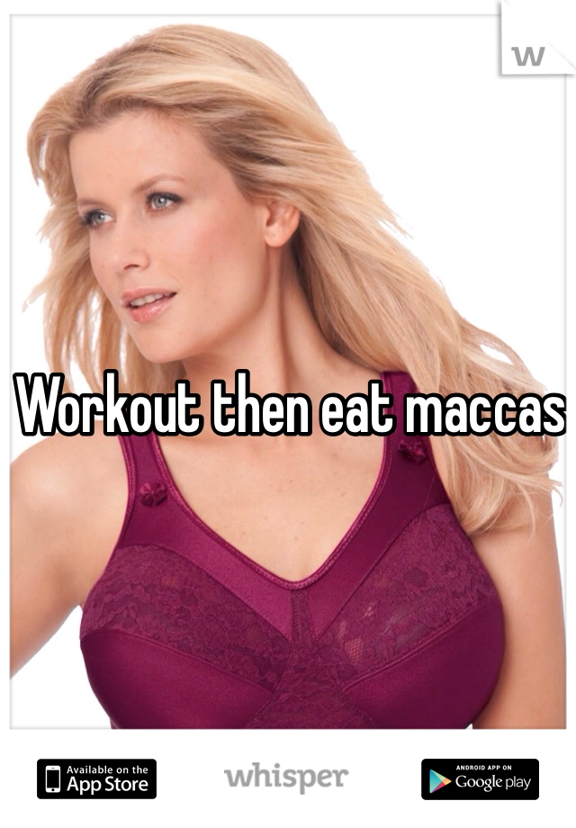 Workout then eat maccas