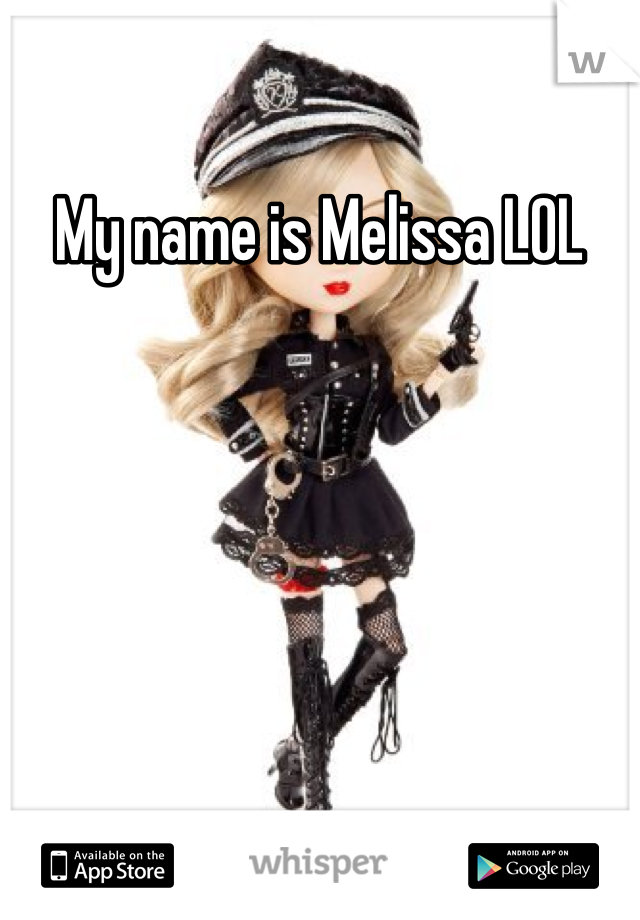 My name is Melissa LOL