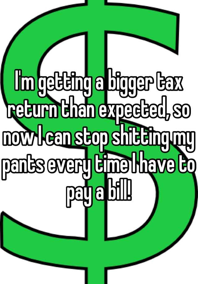 i-m-getting-a-bigger-tax-return-than-expected-so-now-i-can-stop