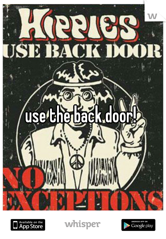 use the back door! 