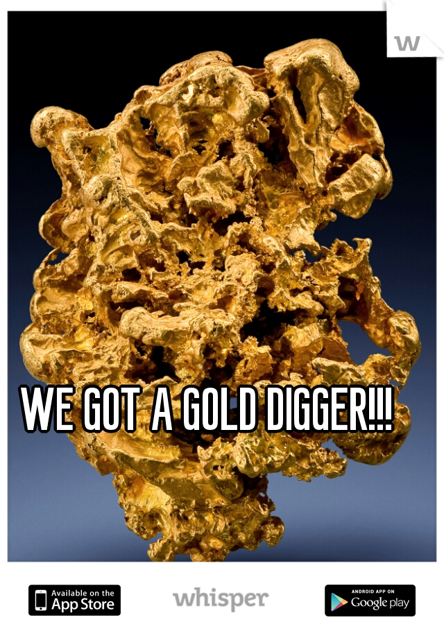 WE GOT A GOLD DIGGER!!! 