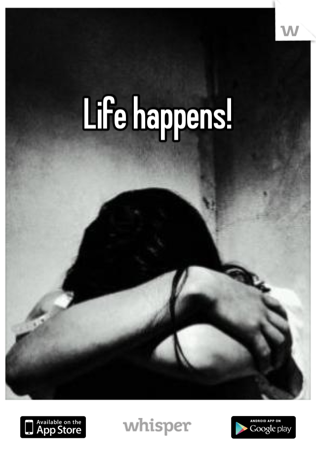 Life happens!