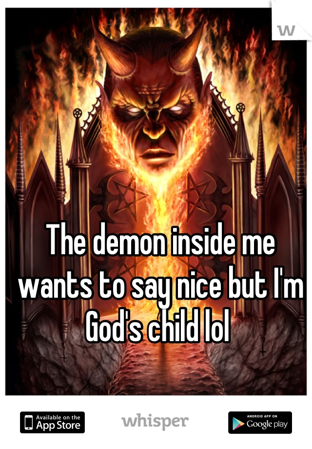 The demon inside me wants to say nice but I'm God's child lol 