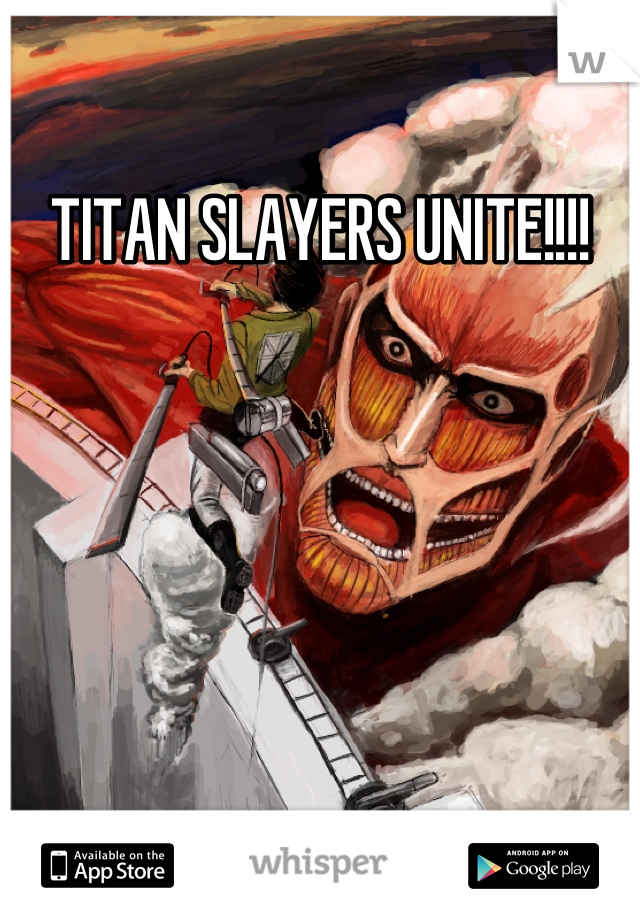 TITAN SLAYERS UNITE!!!!