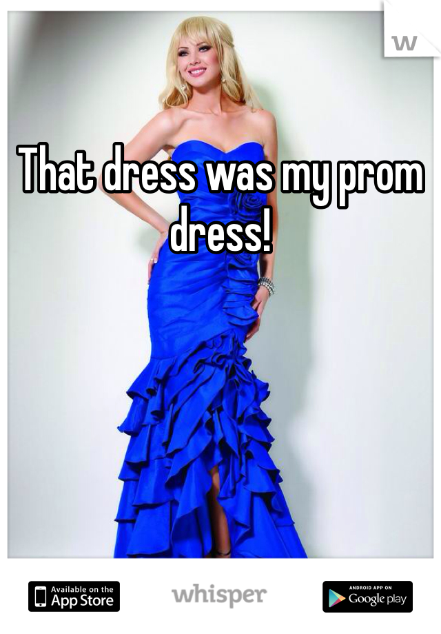 That dress was my prom dress!