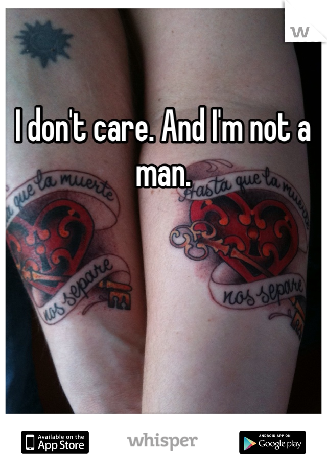 I don't care. And I'm not a man.
