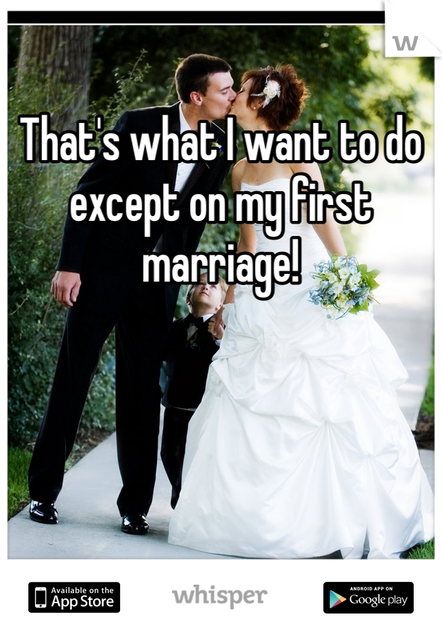 That's what I want to do except on my first marriage! 