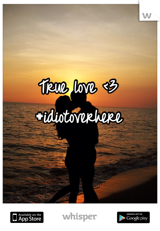 True love <3 #idiotoverhere