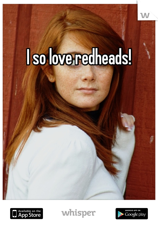 I so love redheads!