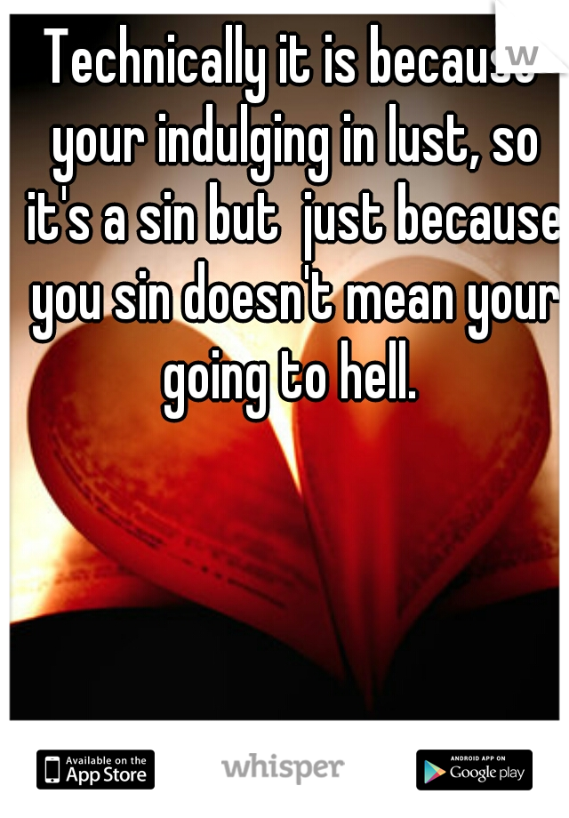 Technically it is because your indulging in lust, so it's a sin but  just because you sin doesn't mean your going to hell. 