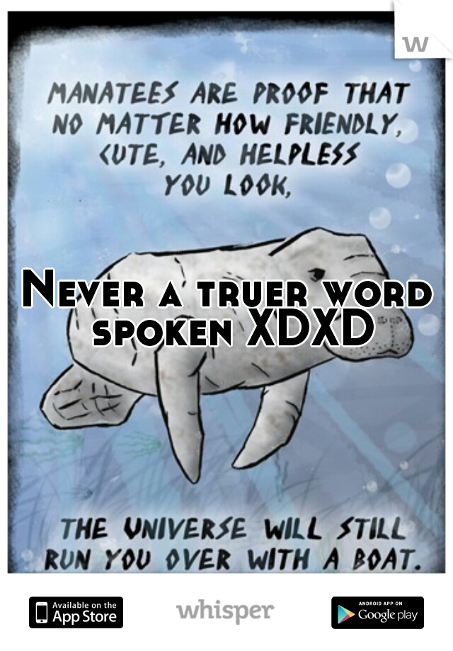 Never a truer word spoken XDXD