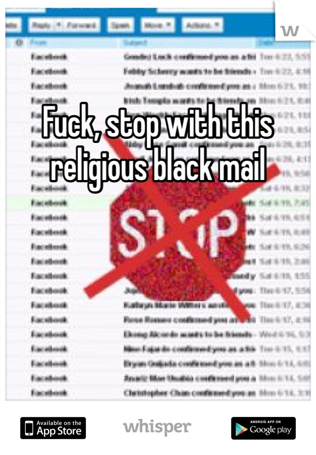 Fuck, stop with this religious black mail