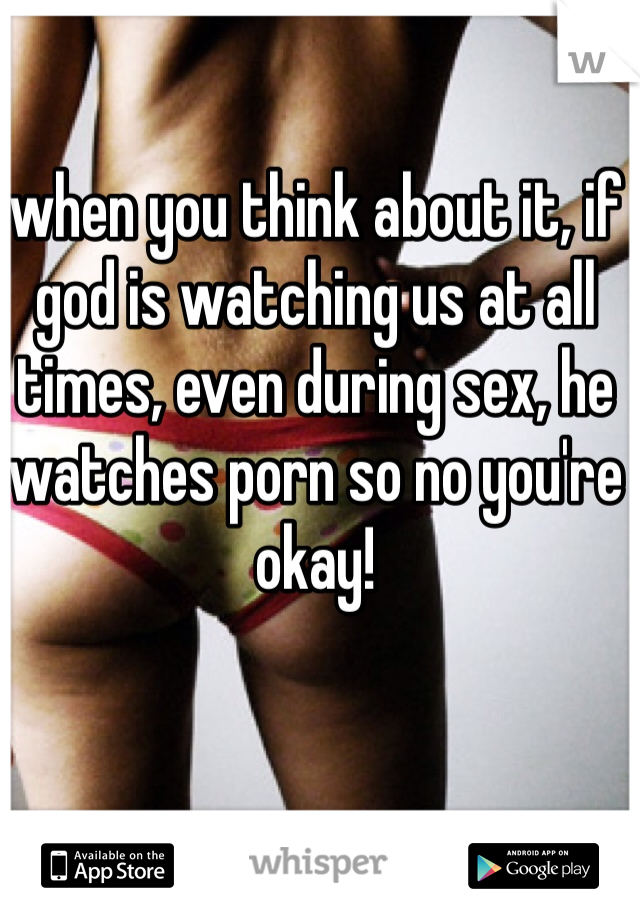 when you think about it, if god is watching us at all times, even during sex, he watches porn so no you're okay!