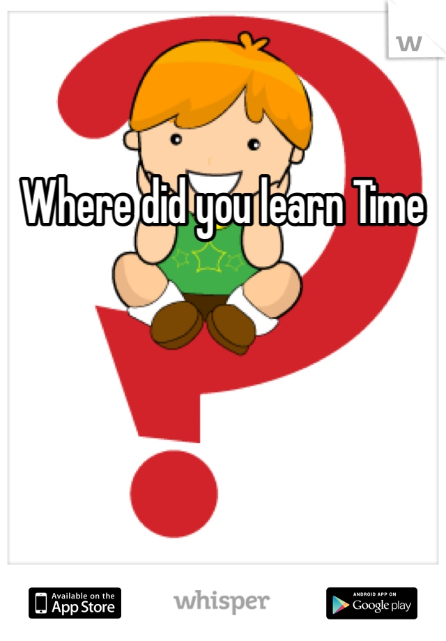 Where did you learn Time