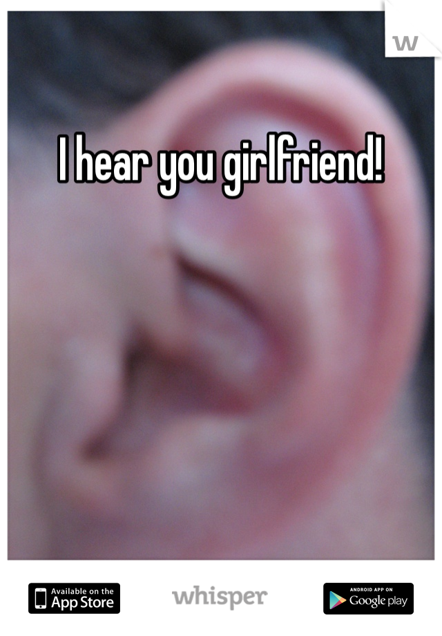I hear you girlfriend!