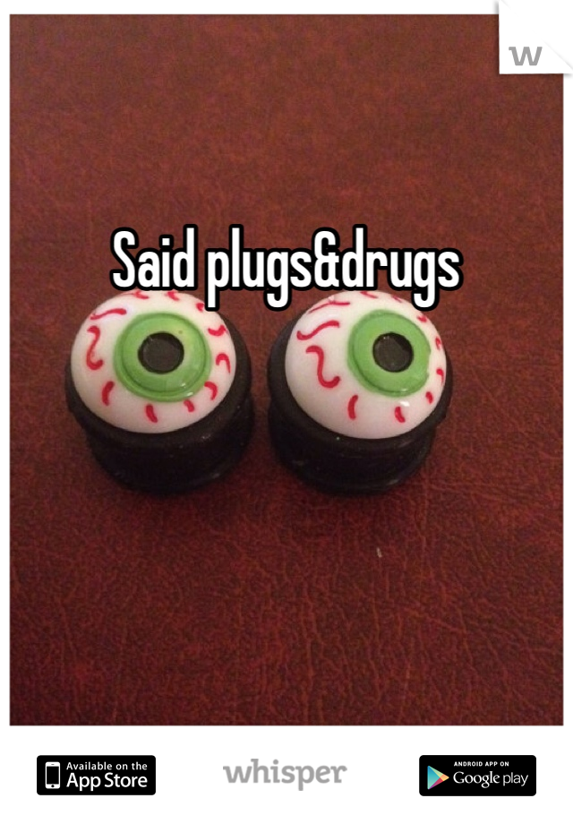 Said plugs&drugs