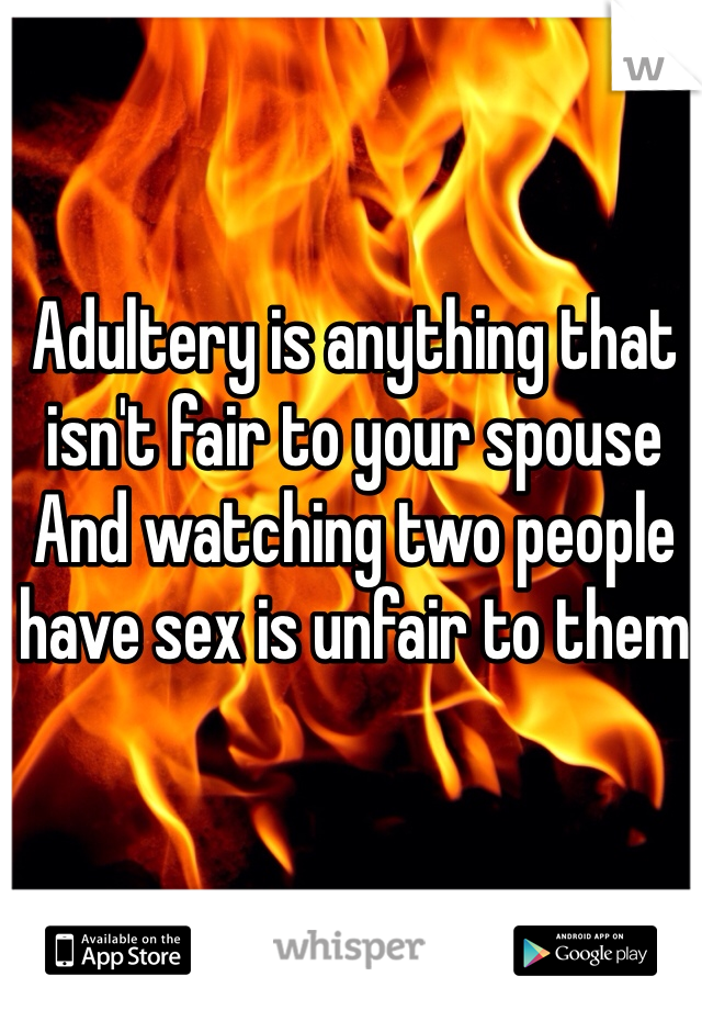 Adultery is anything that isn't fair to your spouse 
And watching two people have sex is unfair to them