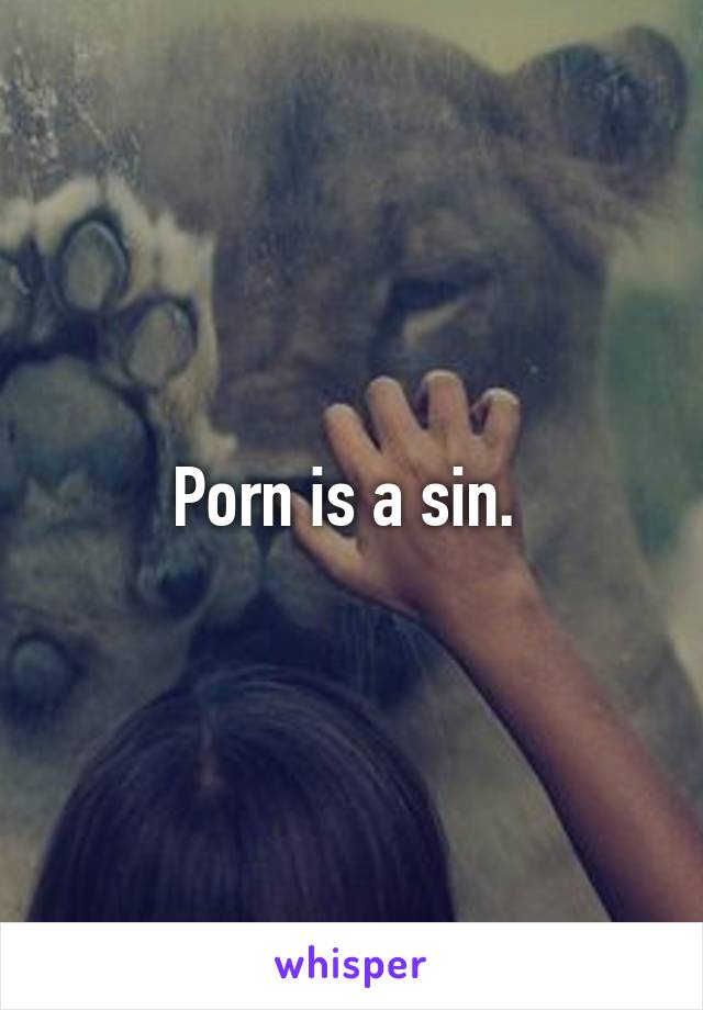 Porn is a sin. 