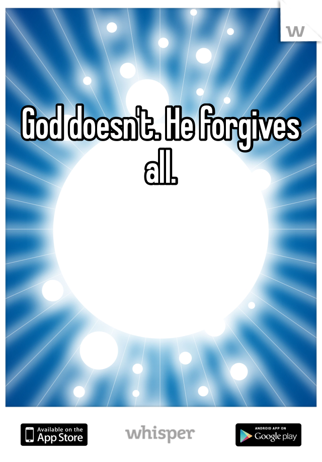 God doesn't. He forgives all.