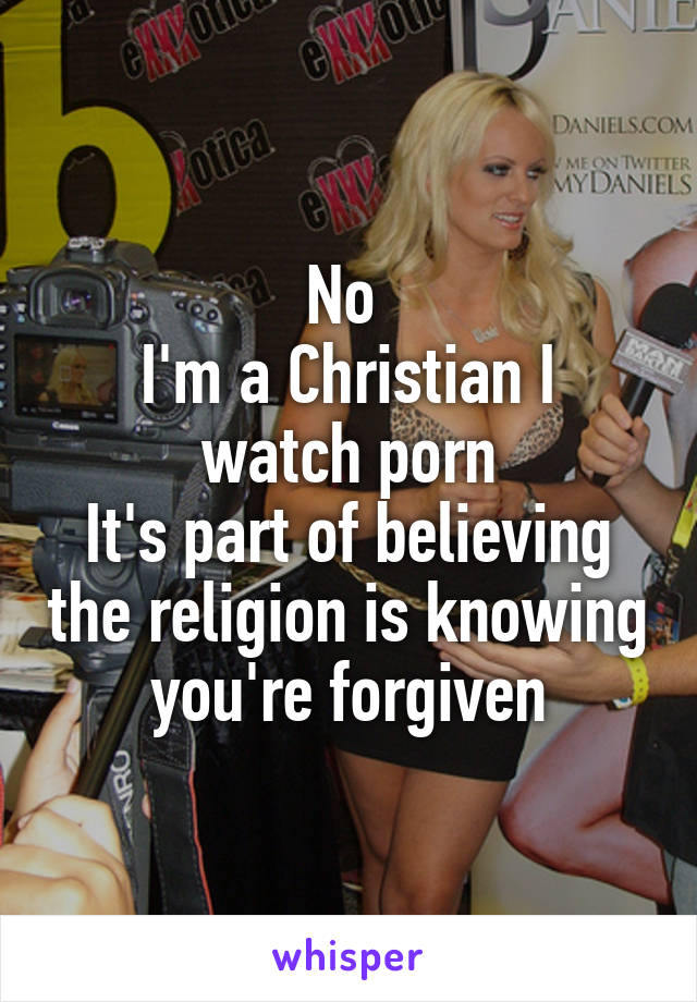 No 
I'm a Christian I watch porn
It's part of believing the religion is knowing you're forgiven