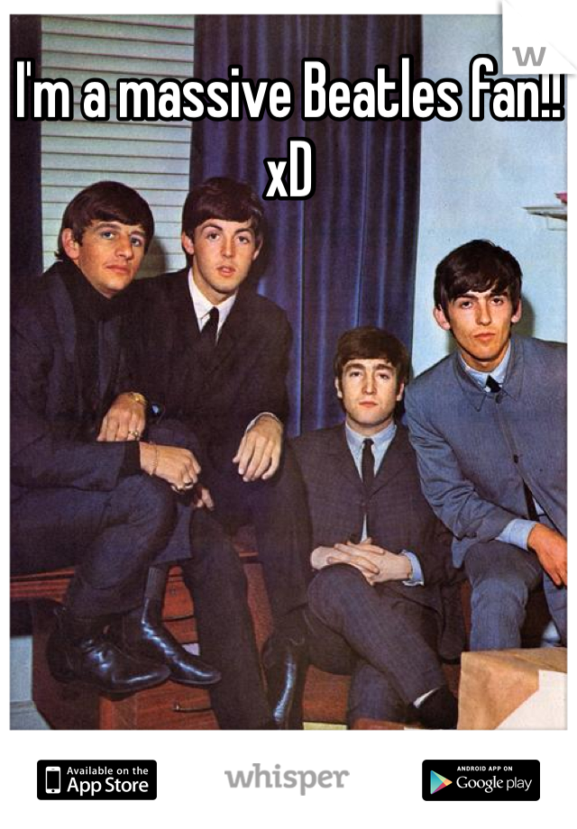 I'm a massive Beatles fan!! xD 