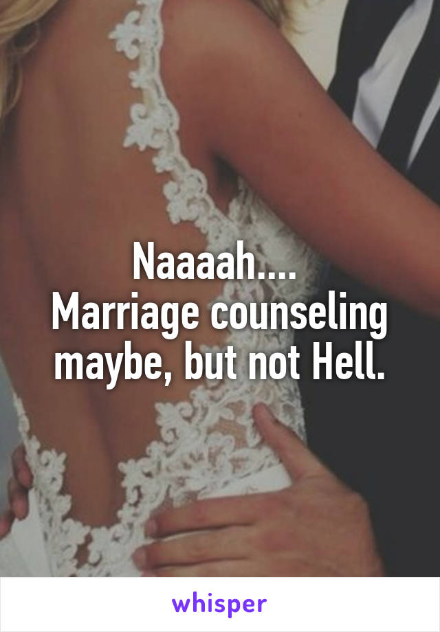 Naaaah.... 
Marriage counseling maybe, but not Hell.