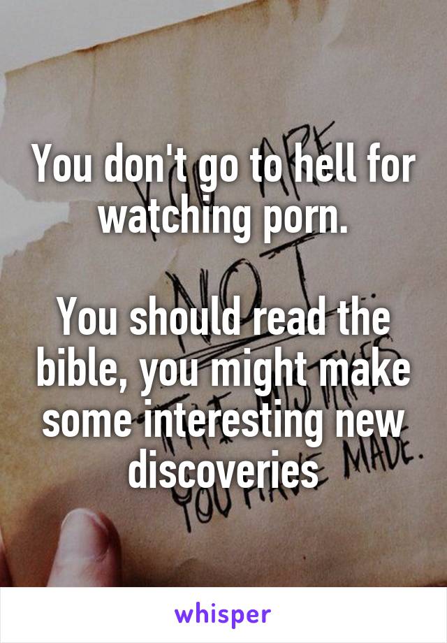 You don't go to hell for watching porn.

You should read the bible, you might make some interesting new discoveries