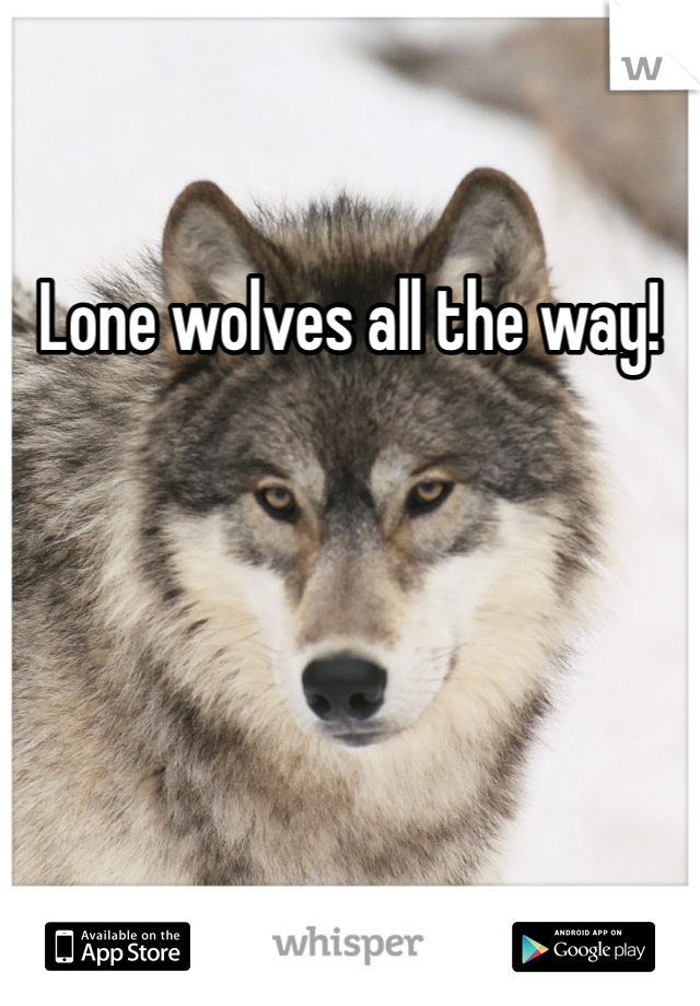 Lone wolves all the way!