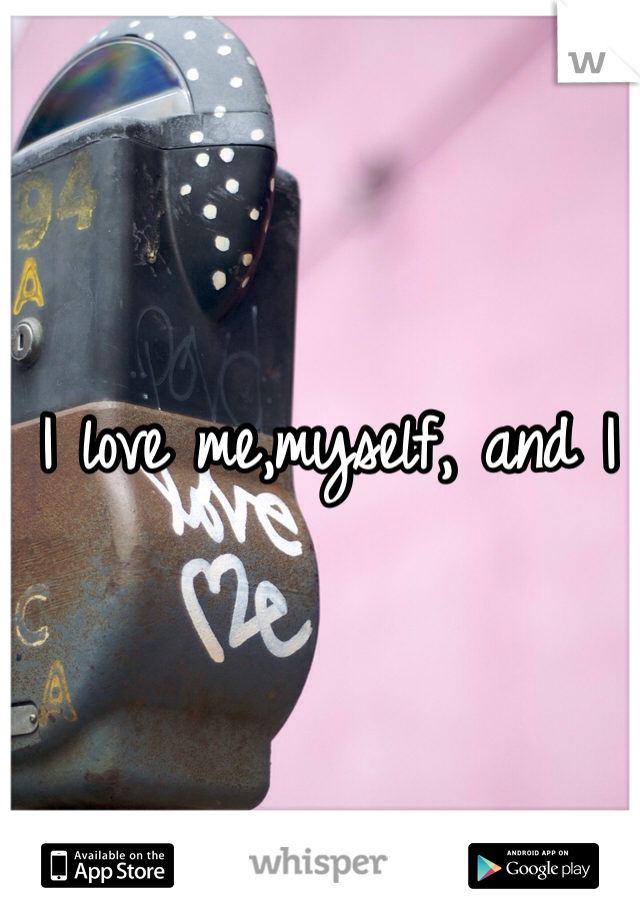 I love me,myself, and I 
