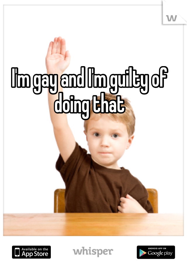 I'm gay and I'm guilty of doing that