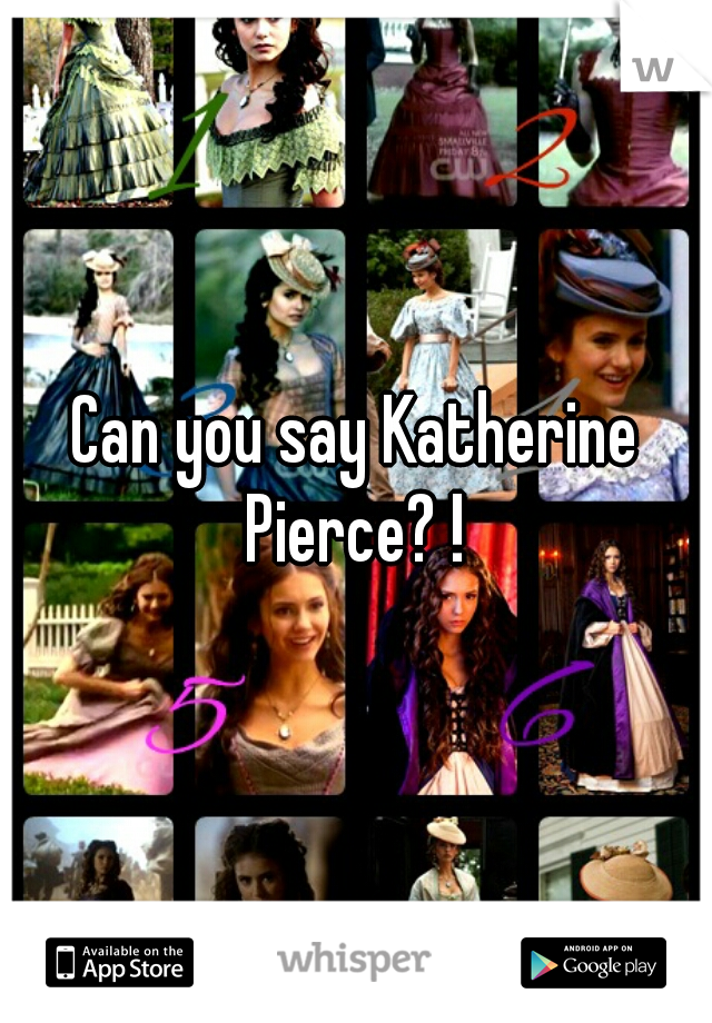 Can you say Katherine Pierce? ! 