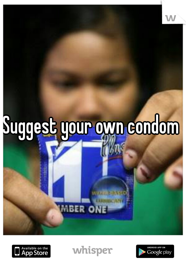 Suggest your own condom 