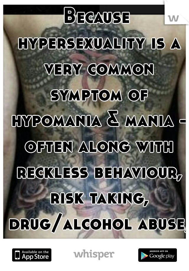 Because hypersexuality is a very common symptom of hypomania & mania - often along with reckless behaviour, risk taking, drug/alcohol abuse, etc. 