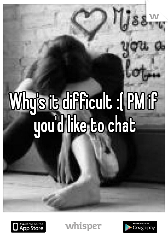 Why's it difficult :( PM if you'd like to chat