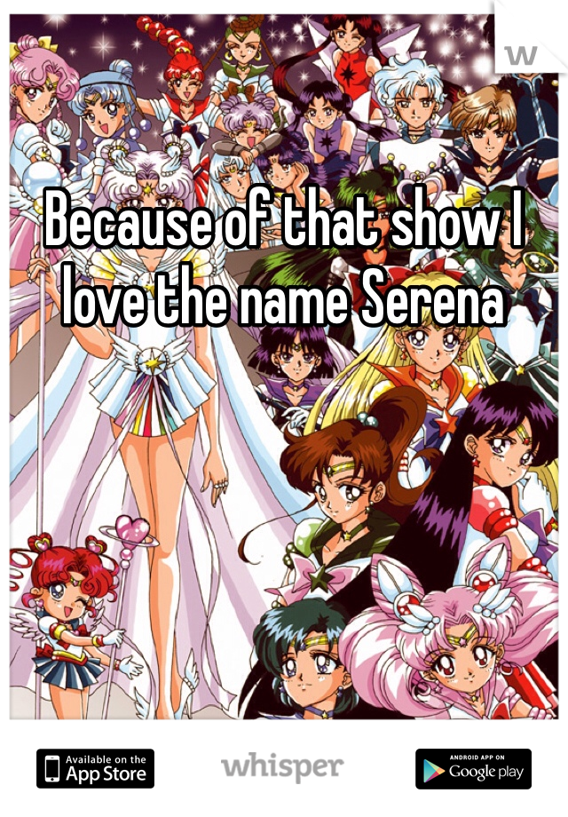 Because of that show I love the name Serena 
