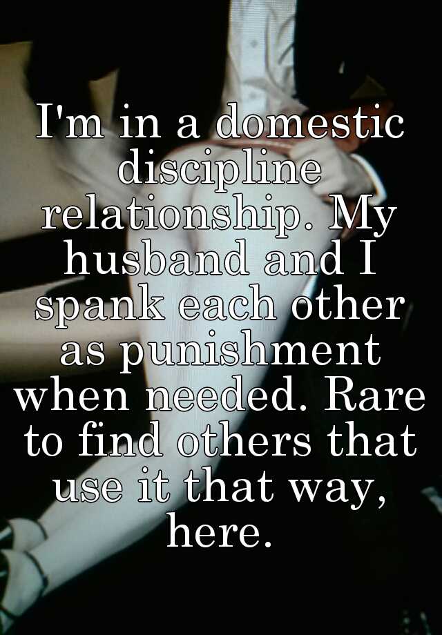 Im in a domestic discipline relationship