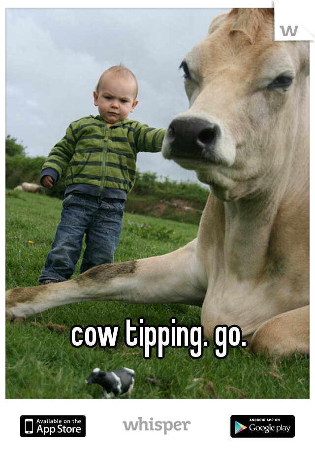 cow tipping. go.