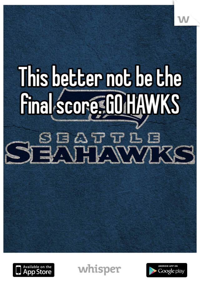 This better not be the final score. GO HAWKS