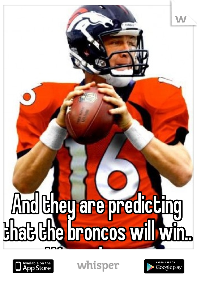 And they are predicting that the broncos will win.. Wait what o.o