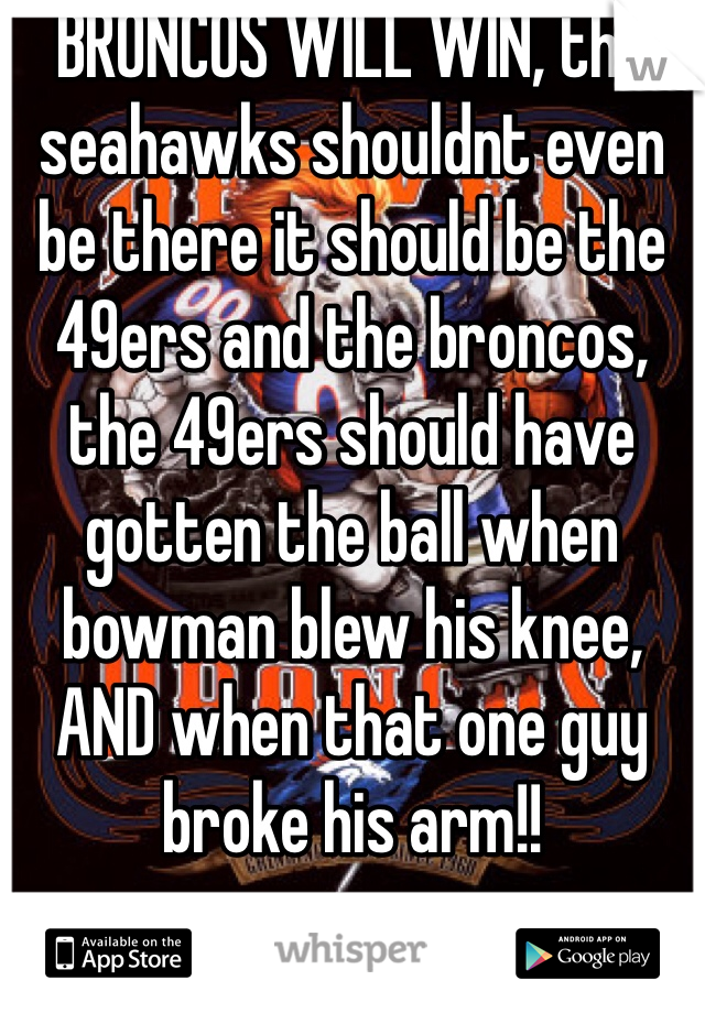 BRONCOS WILL WIN, the seahawks shouldnt even be there it should be the 49ers and the broncos, the 49ers should have gotten the ball when bowman blew his knee, AND when that one guy broke his arm!!