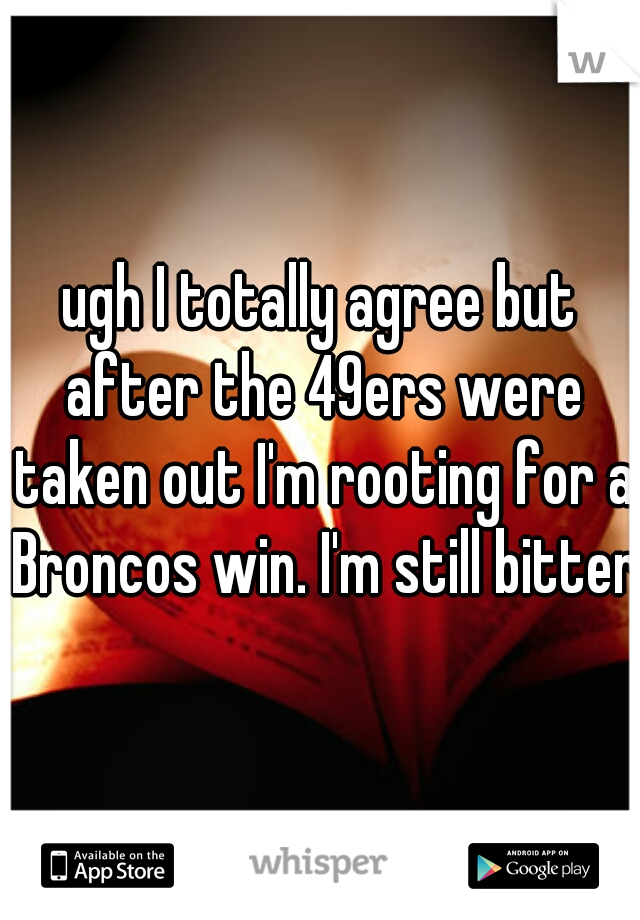 ugh I totally agree but after the 49ers were taken out I'm rooting for a Broncos win. I'm still bitter