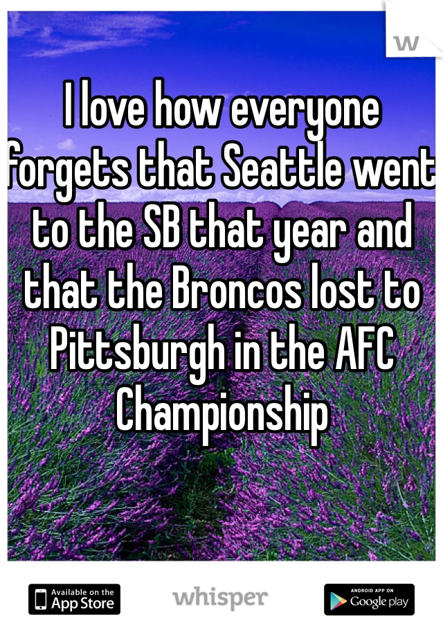 I love how everyone forgets that Seattle went to the SB that year and that the Broncos lost to Pittsburgh in the AFC Championship