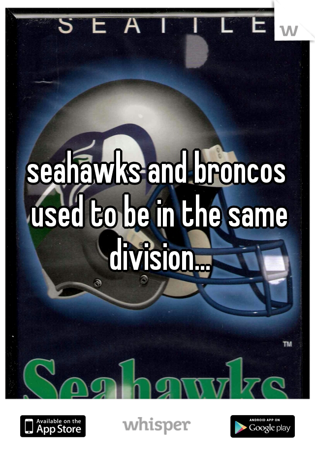seahawks and broncos used to be in the same division...