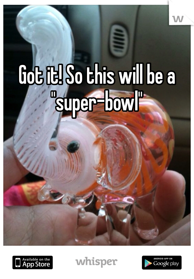 Got it! So this will be a "super-bowl"