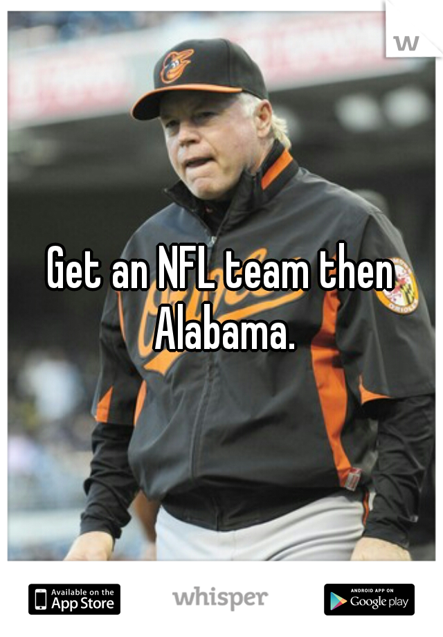 Get an NFL team then Alabama.