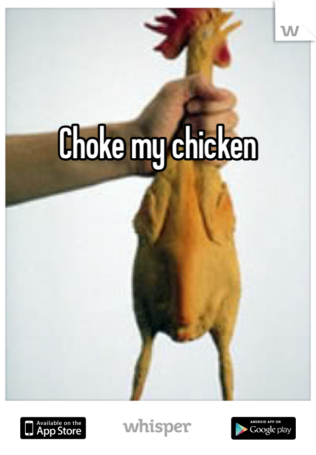 Choke my chicken