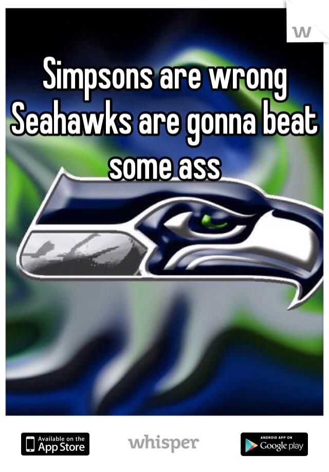 Simpsons are wrong Seahawks are gonna beat some ass